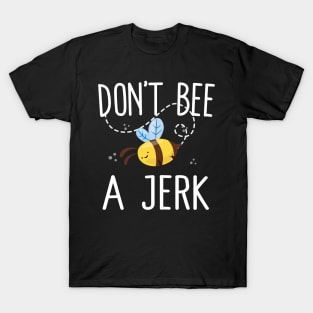 Don't Bee A Jerk T-Shirt